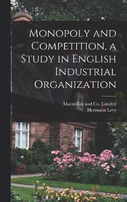 Monopoly and Competition, a Study in English Industrial Organization 1
