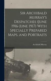 bokomslag Sir Archibald Murray's Despatches (June 1916-June 1917) With Specially Prepared Maps, and Portraits