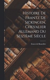 bokomslag Histoire De Frantz De Sickingen, Chevalier Allemand Du Seizime Sicle