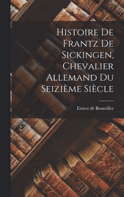 Histoire De Frantz De Sickingen, Chevalier Allemand Du Seizième Siècle