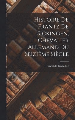 Histoire De Frantz De Sickingen, Chevalier Allemand Du Seizime Sicle 1