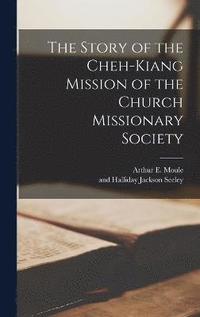bokomslag The Story of the Cheh-Kiang Mission of the Church Missionary Society