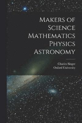 Makers of Science Mathematics Physics Astronomy 1