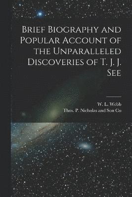 W L Webb, W. L. Webb, Thos P Nicholas and Son Co - Brief Biography and Popular Account of the Unparalleled Discoveries of T. J. J. See, Häftad