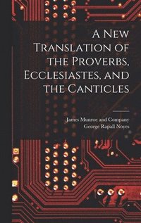 bokomslag A New Translation of the Proverbs, Ecclesiastes, and the Canticles