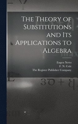 Eugen Netto, F N Cole - Theory of Substitutions and its Applications to Algebra, Inbunden