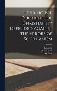 bokomslag The Principal Doctrines of Christianity Defended Against the Errors of Socinianism