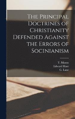 bokomslag The Principal Doctrines of Christianity Defended Against the Errors of Socinianism