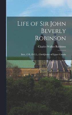 Life of Sir John Beverly Robinson 1