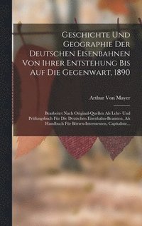 bokomslag Geschichte Und Geographie Der Deutschen Eisenbahnen Von Ihrer Entstehung Bis Auf Die Gegenwart, 1890