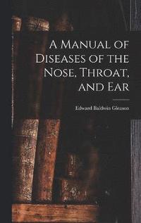 bokomslag A Manual of Diseases of the Nose, Throat, and Ear