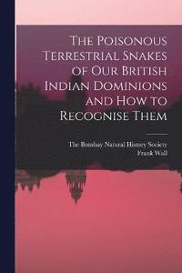 bokomslag The Poisonous Terrestrial Snakes of Our British Indian Dominions and how to Recognise Them