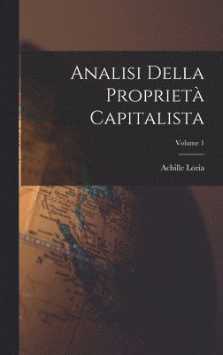 Achille Loria - Analisi Della Proprietà Capitalista; Volume 1, Inbunden