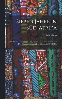Emil Holub - Sieben Jahre in Süd-Afrika, Inbunden