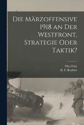 bokomslag Die Mrzoffensive 1918 an der Westfront, Strategie oder Taktik?