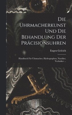 Eugen Gelcich - Uhrmacherkunst Und Die Behandlung Der Präcisionsuhren, Inbunden