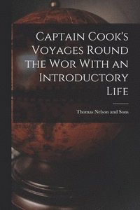 bokomslag Captain Cook's Voyages Round the Wor With an Introductory Life