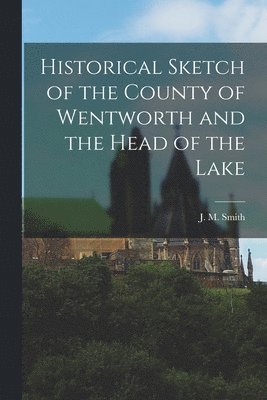 bokomslag Historical Sketch of the County of Wentworth and the Head of the Lake