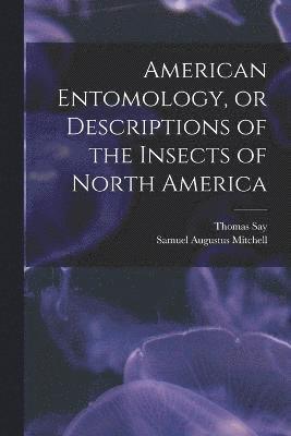 American Entomology, or Descriptions of the Insects of North America 1