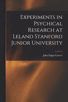 John Edgar Coover - Experiments in Psychical Research at Leland Stanford Junior University, Häftad