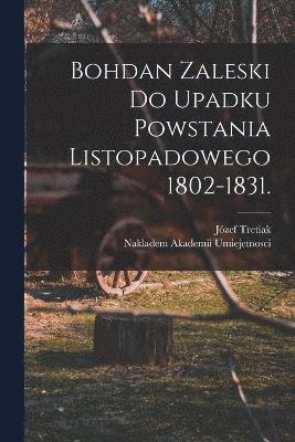 bokomslag Bohdan Zaleski do Upadku Powstania Listopadowego 1802-1831.