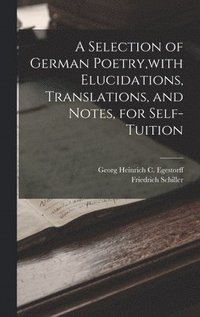 bokomslag A Selection of German Poetry, with Elucidations, Translations, and Notes, for Self-Tuition