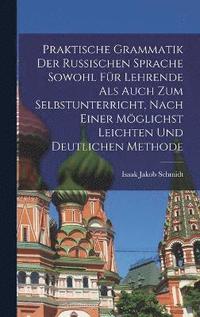 bokomslag Praktische Grammatik der russischen Sprache sowohl fr Lehrende als auch zum Selbstunterricht, nach einer mglichst leichten und deutlichen Methode