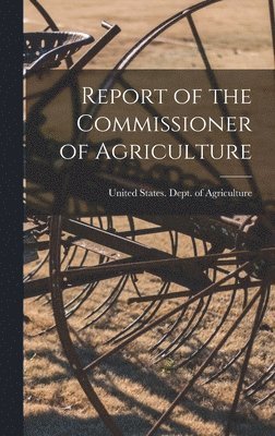 Report of the Commissioner of Agriculture, Inbunden