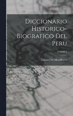 Diccionario Historico-Biografico Del Peru; Volume 2 1