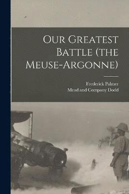 Our Greatest Battle (the Meuse-Argonne) 1