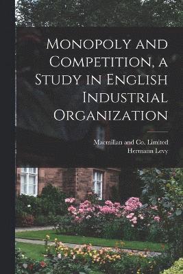 Monopoly and Competition, a Study in English Industrial Organization 1