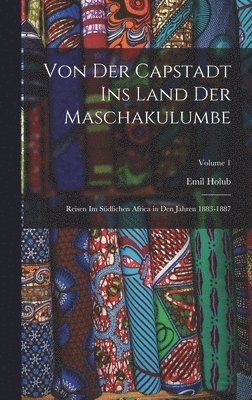 Emil Holub - Von Der Capstadt Ins Land Der Maschakulumbe, Inbunden