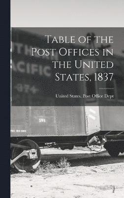 United States Post Office Dept - Table of the Post Offices in the United States, 1837, Inbunden
