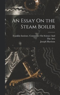 Joseph Harrison, Pa ). Franklin Institute (Philadelphia - Essay On the Steam Boiler, Inbunden