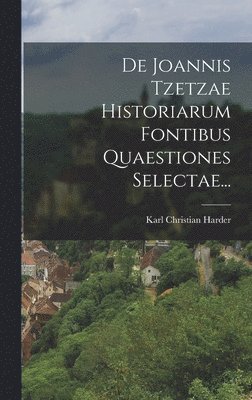 bokomslag De Joannis Tzetzae Historiarum Fontibus Quaestiones Selectae...