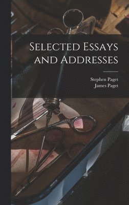 Stephen Paget, James Paget - Selected Essays and Addresses, Inbunden