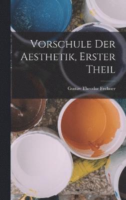 Gustav Theodor Fechner - Vorschule Der Aesthetik, Erster Theil, Inbunden