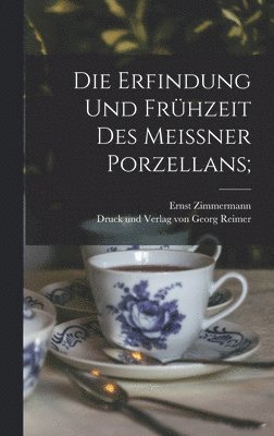 Die Erfindung und Frhzeit des Meissner Porzellans; 1