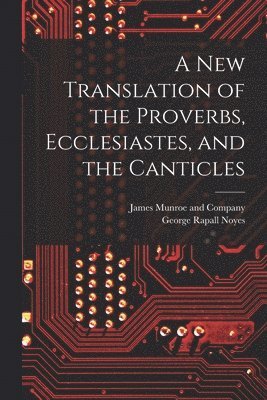 bokomslag A New Translation of the Proverbs, Ecclesiastes, and the Canticles