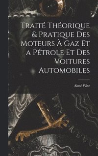 bokomslag Trait Thorique & Pratique Des Moteurs  Gaz Et a Ptrole Et Des Voitures Automobiles