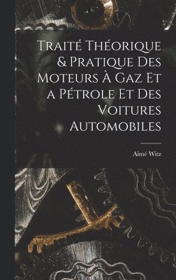 Trait Thorique & Pratique Des Moteurs  Gaz Et a Ptrole Et Des Voitures Automobiles 1