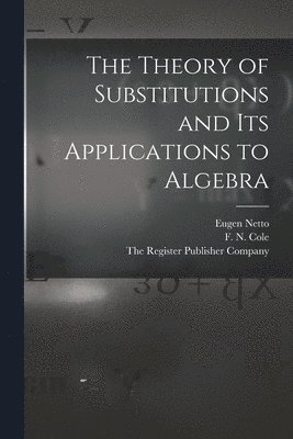 Eugen Netto, F N Cole - Theory of Substitutions and its Applications to Algebra, Häftad