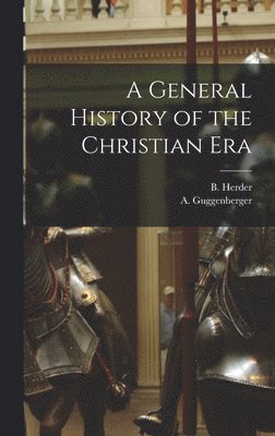 A Guggenberger, A. Guggenberger - General History of the Christian Era, Inbunden