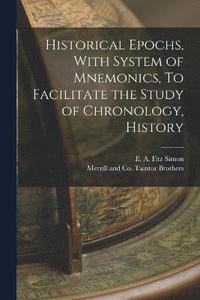 bokomslag Historical Epochs, With System of Mnemonics, To Facilitate the Study of Chronology, History