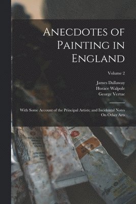 James Dallaway, Horace Walpole, George Vertue - Anecdotes of Painting in England, Häftad