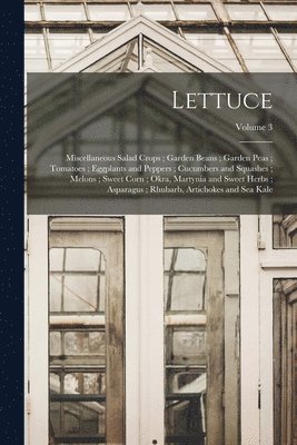 Lettuce; Miscellaneous Salad Crops; Garden Beans; Garden Peas; Tomatoes; Eggplants and Peppers; Cucumbers and Squashes; Melons; Sweet Corn; Okra, Martynia and Sweet Herbs; Asparagus; Rhubarb, 1