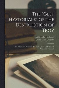 bokomslag The "Gest Hystoriale" of the Destruction of Troy: An Alliterative Romance Tr. From Guido De Colonna's "Hystoria Troiana."