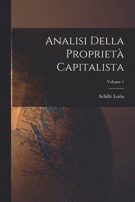Achille Loria - Analisi Della Proprietà Capitalista; Volume 1, Häftad