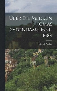 bokomslag ber Die Medizin Thomas Sydenhams, 1624-1689