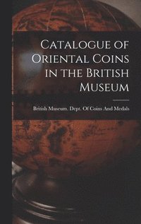 bokomslag Catalogue of Oriental Coins in the British Museum